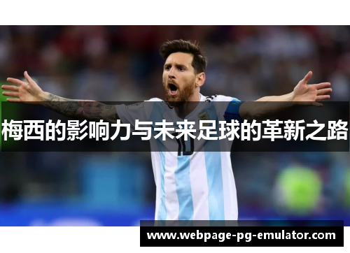 梅西的影响力与未来足球的革新之路 梅西的影响力与未来足球的革新之路
