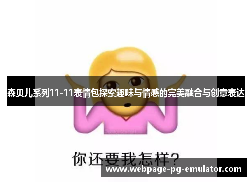 森贝儿系列11-11表情包探索趣味与情感的完美融合与创意表达 森贝儿系列11-11表情包探索趣味与情感的完美融合与创意表达