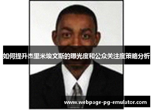 如何提升杰里米埃文斯的曝光度和公众关注度策略分析