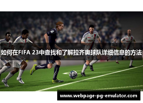 如何在FIFA 23中查找和了解拉齐奥球队详细信息的方法 如何在FIFA 23中查找和了解拉齐奥球队详细信息的方法