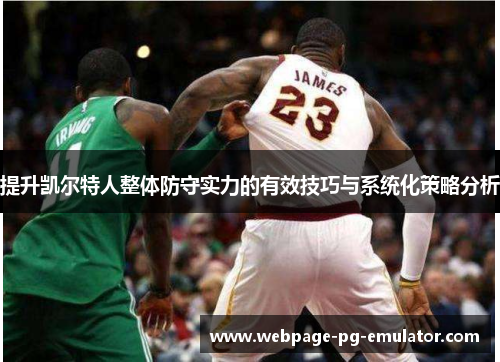 提升凯尔特人整体防守实力的有效技巧与系统化策略分析 提升凯尔特人整体防守实力的有效技巧与系统化策略分析