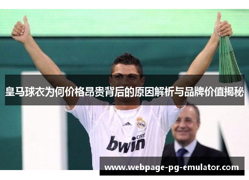 皇马球衣为何价格昂贵背后的原因解析与品牌价值揭秘 皇马球衣为何价格昂贵背后的原因解析与品牌价值揭秘