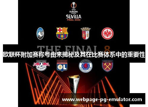 欧联杯附加赛称号由来揭秘及其在比赛体系中的重要性
