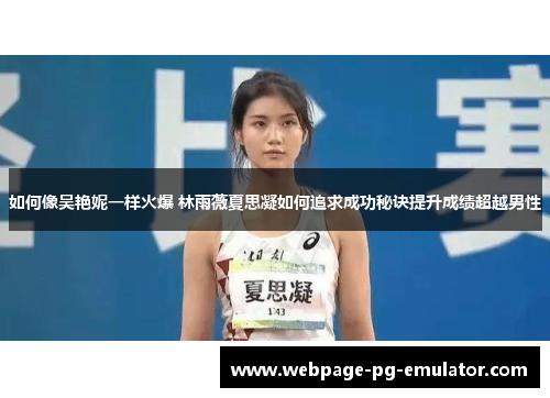 如何像吴艳妮一样火爆 林雨薇夏思凝如何追求成功秘诀提升成绩超越男性