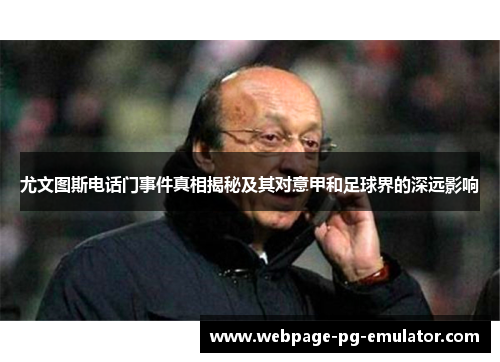 尤文图斯电话门事件真相揭秘及其对意甲和足球界的深远影响