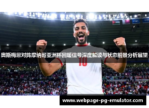 奥斯梅恩对阵摩纳哥亚洲杯回暖信号深度解读与状态前景分析展望 奥斯梅恩对阵摩纳哥亚洲杯回暖信号深度解读与状态前景分析展望