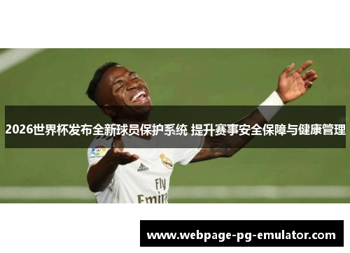 2026世界杯发布全新球员保护系统 提升赛事安全保障与健康管理 2026世界杯发布全新球员保护系统 提升赛事安全保障与健康管理