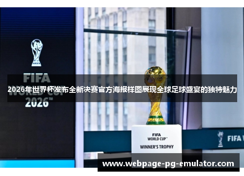 2026年世界杯发布全新决赛官方海报样图展现全球足球盛宴的独特魅力 2026年世界杯发布全新决赛官方海报样图展现全球足球盛宴的独特魅力