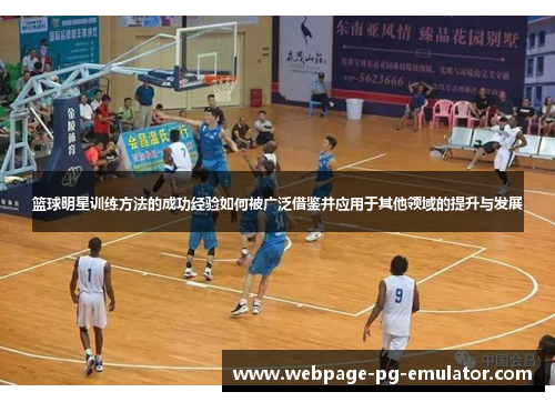 篮球明星训练方法的成功经验如何被广泛借鉴并应用于其他领域的提升与发展 篮球明星训练方法的成功经验如何被广泛借鉴并应用于其他领域的提升与发展