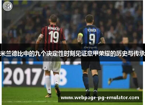 米兰德比中的九个决定性时刻见证意甲荣耀的历史与传承 米兰德比中的九个决定性时刻见证意甲荣耀的历史与传承
