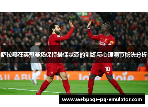 萨拉赫在英冠赛场保持最佳状态的训练与心理调节秘诀分析